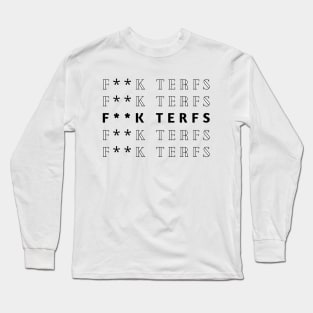 FUCK TERFS - NO TERF - ANTI TERFS Long Sleeve T-Shirt